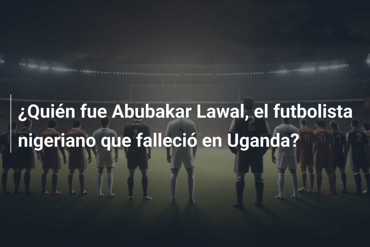 ¿Quién fue Abubakar Lawal, el futbolista nigeriano que falleció en Uganda?