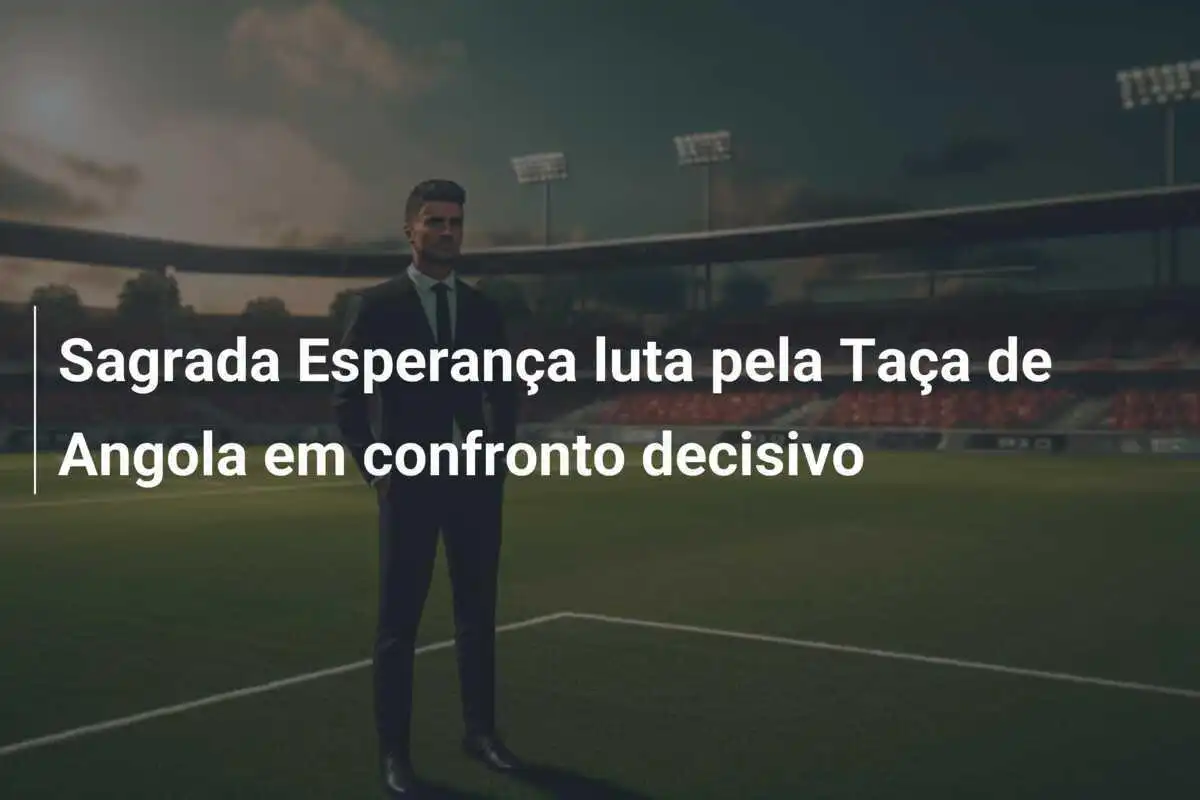Sagrada Esperança luta pela Taça de Angola em confronto decisivo