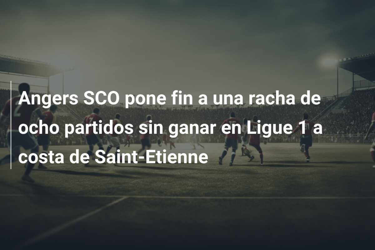 Angers SCO pone fin a una racha de ocho partidos sin ganar en Ligue 1 a costa de Saint-Etienne