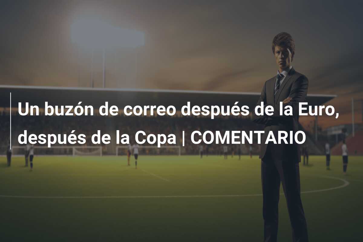 Un buzón de correo después de la Euro, después de la Copa | COMENTARIO
