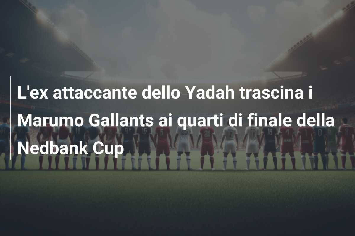 L'ex attaccante dello Yadah trascina i Marumo Gallants ai quarti di finale della Nedbank Cup