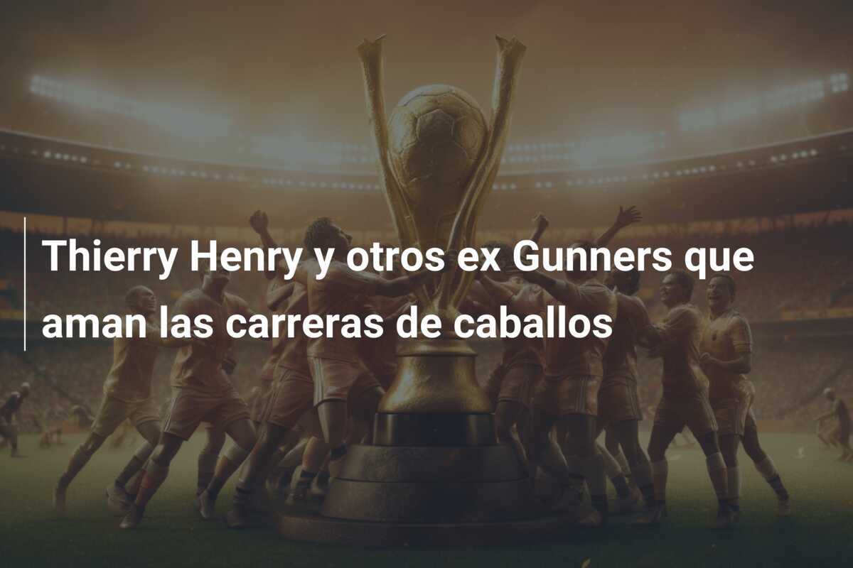 Thierry Henry y otros ex Gunners que aman las carreras de caballos