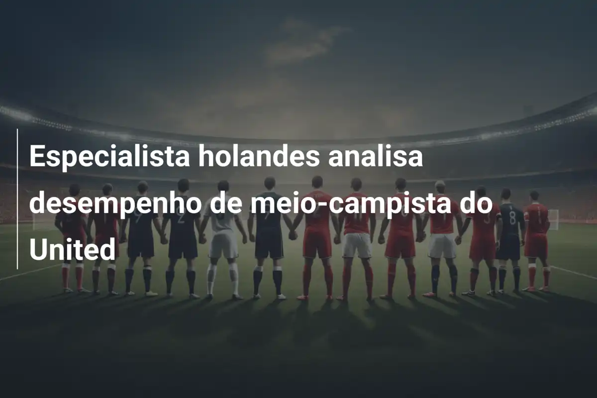 Especialista holandes analisa desempenho de meio-campista do United