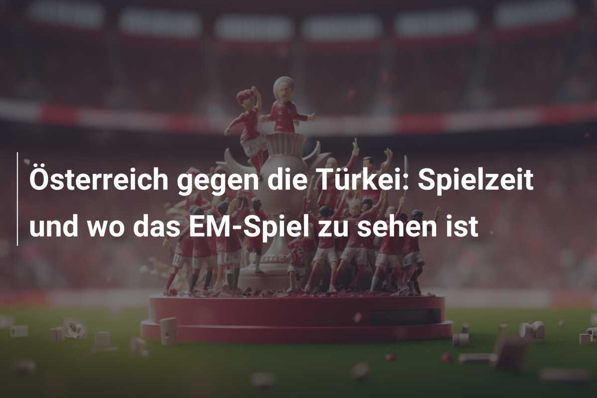 Österreich gegen die Türkei: Spielzeit und wo das EM-Spiel zu sehen ist