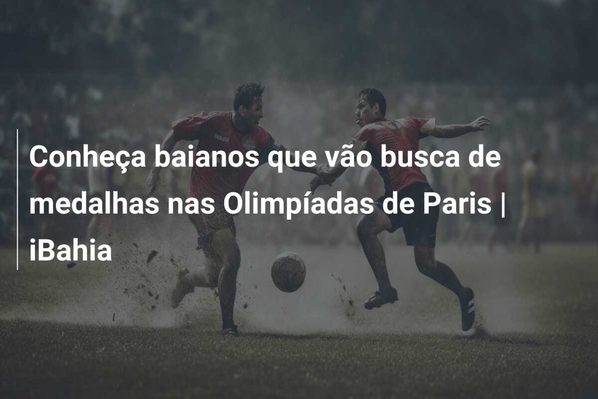 Conheça baianos que vão busca de medalhas nas Olimpíadas de Paris | iBahia