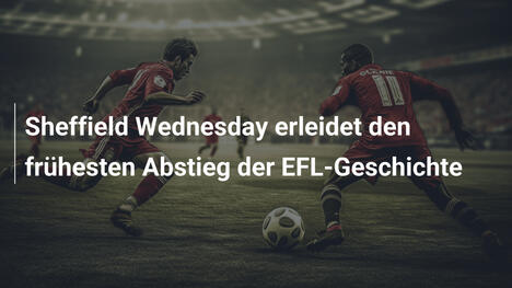 Sheffield Wednesday erleidet den frühesten Abstieg der EFL-Geschichte
