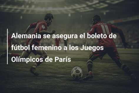 Alemania se asegura el boleto de fútbol femenino a los Juegos Olímpicos de París