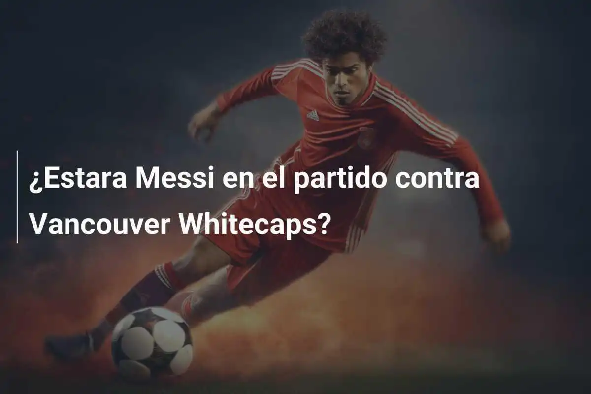 ¿Estara Messi en el partido contra Vancouver Whitecaps?