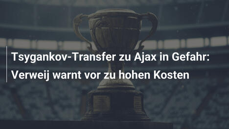Tsygankov-Transfer zu Ajax in Gefahr: Verweij warnt vor zu hohen Kosten