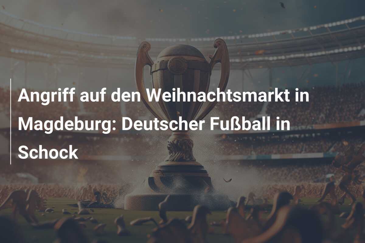 Angriff auf den Weihnachtsmarkt in Magdeburg: Deutscher Fußball in Schock