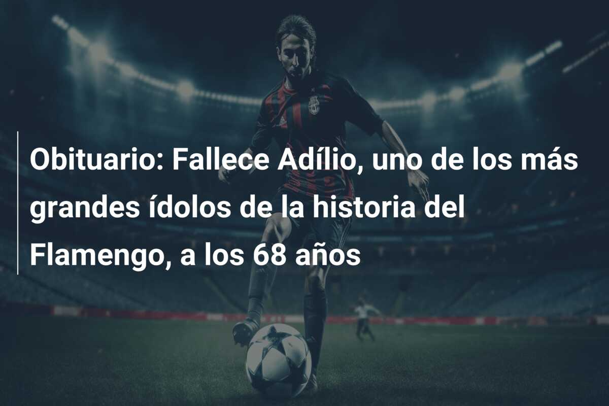 Obituario: Fallece Adílio, uno de los más grandes ídolos de la historia del Flamengo, a los 68 años