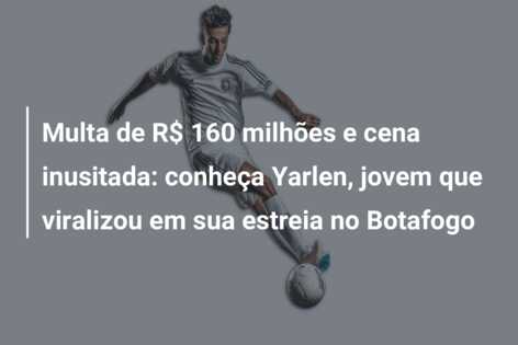 Multa de R$ 160 milhões e cena inusitada: conheça Yarlen, jovem que viralizou em sua estreia no Botafogo