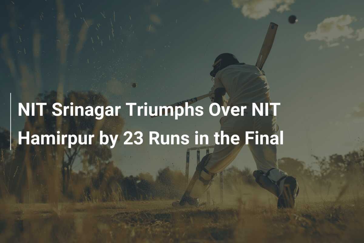NIT Srinagar Triumphs Over NIT Hamirpur by 23 Runs in the Final