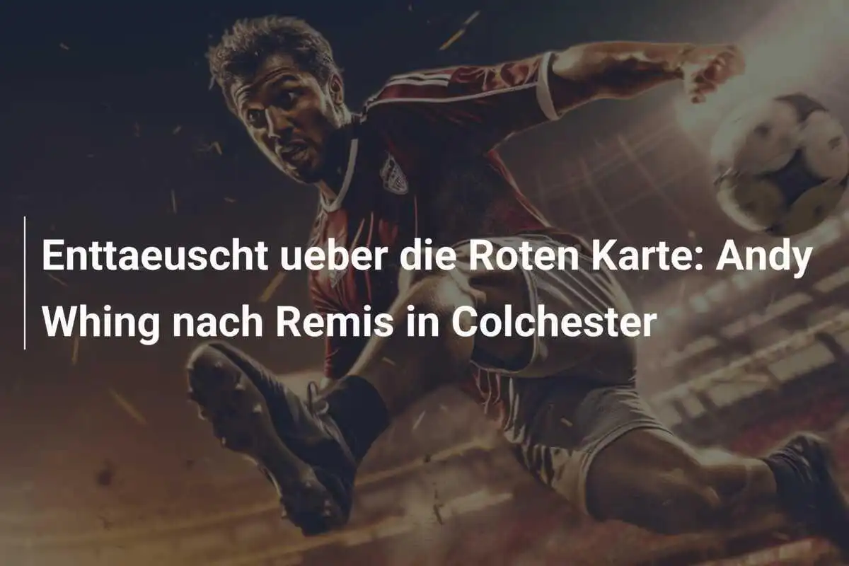 Enttaeuscht ueber die Roten Karte: Andy Whing nach Remis in Colchester
