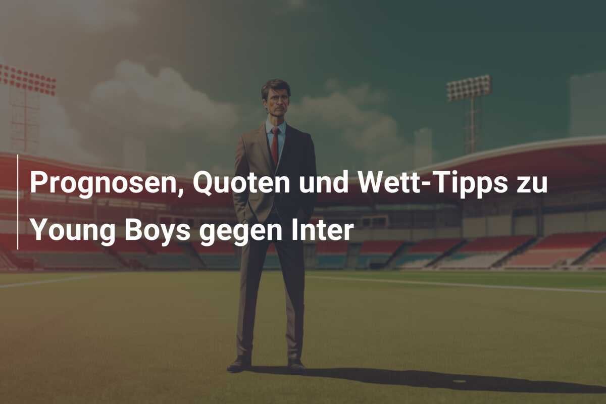 Prognosen, Quoten und Wett-Tipps zu Young Boys gegen Inter