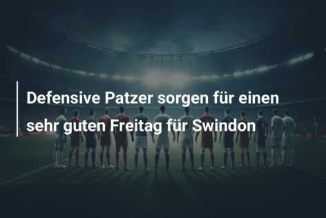 Defensive Patzer sorgen für einen sehr guten Freitag für Swindon