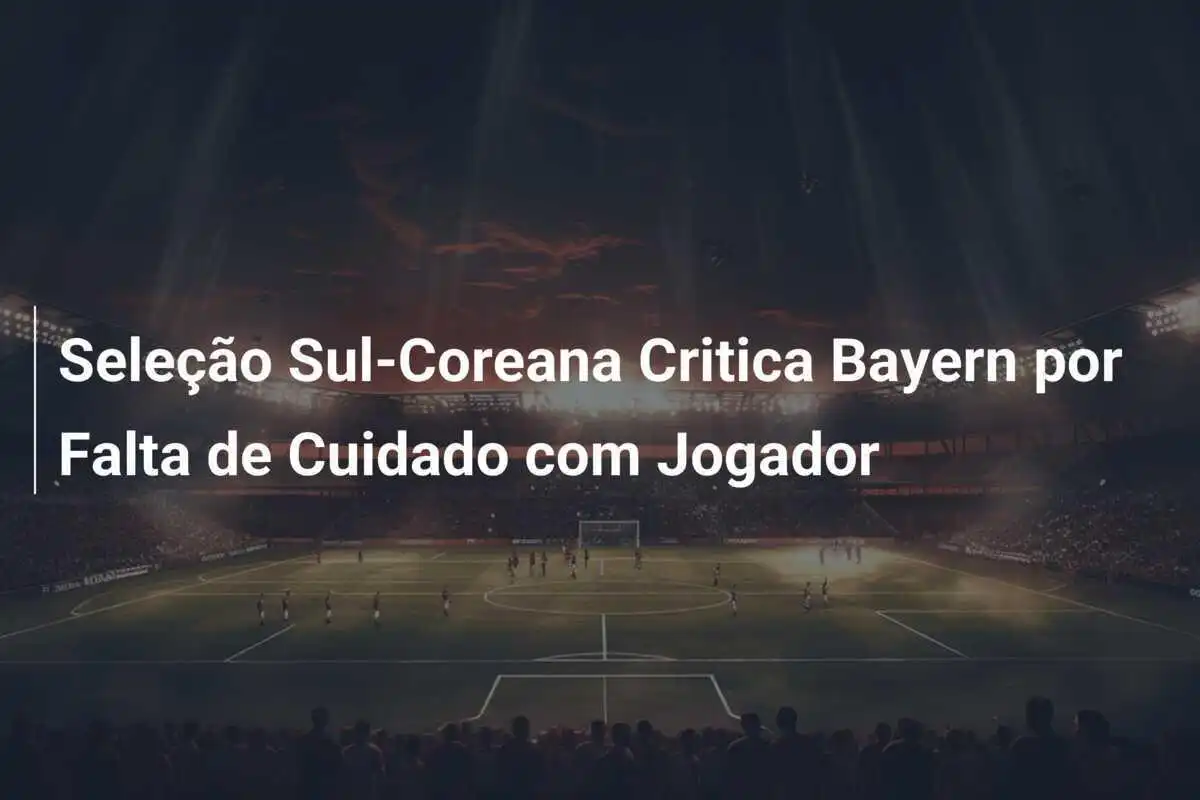 Seleção Sul-Coreana Critica Bayern por Falta de Cuidado com Jogador