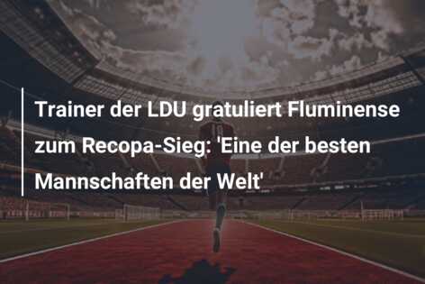 Trainer der LDU gratuliert Fluminense zum Recopa-Sieg: ‘Eine der besten Mannschaften der Welt’