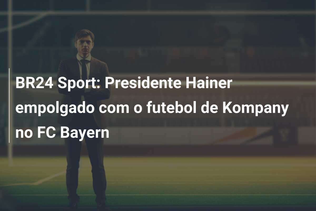 BR24 Sport: Presidente Hainer empolgado com o futebol de Kompany no FC Bayern