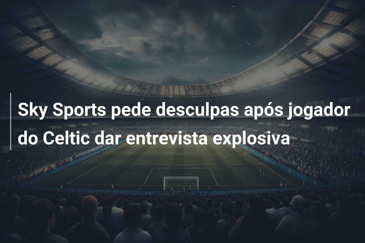 Sky Sports pede desculpas após jogador do Celtic dar entrevista explosiva
