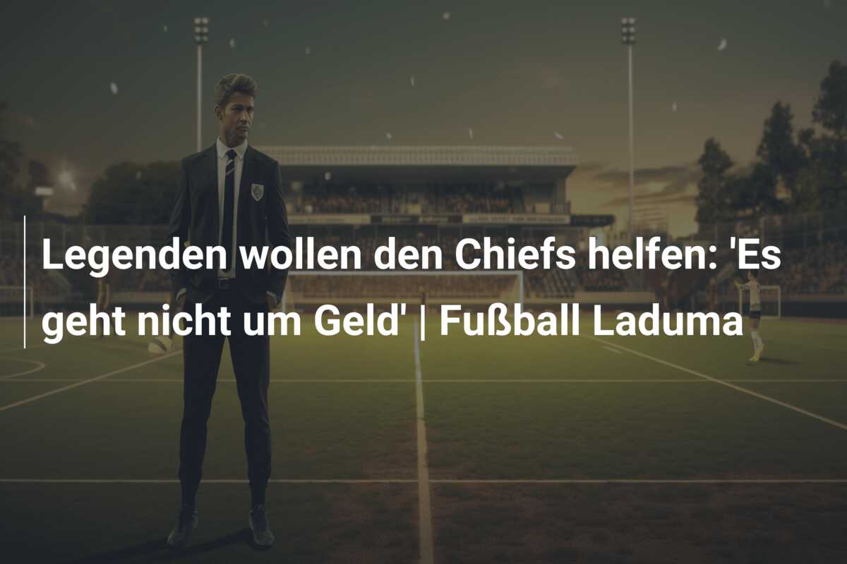 Legenden wollen den Chiefs helfen: ‘Es geht nicht um Geld’ | Fußball Laduma