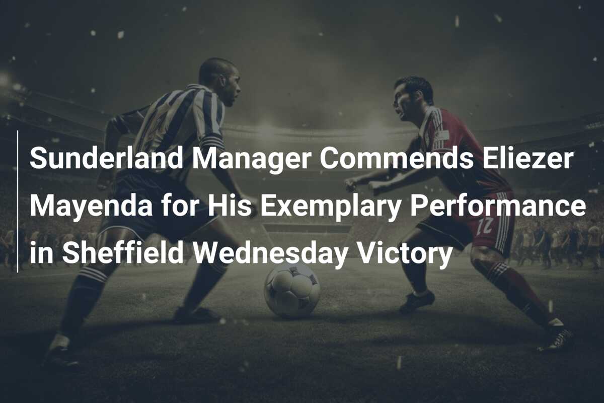 Sunderland Manager Commends Eliezer Mayenda for His Exemplary Performance in Sheffield Wednesday Victory