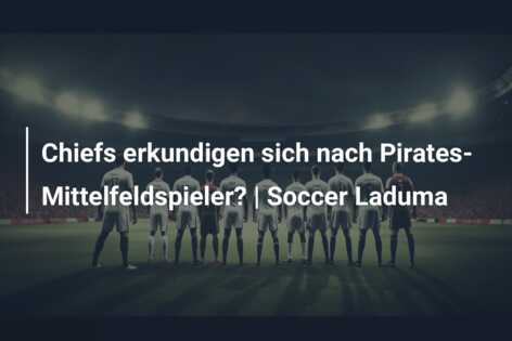 Chiefs erkundigen sich nach Pirates-Mittelfeldspieler? | Soccer Laduma