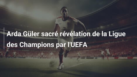 Arda Güler sacré révélation de la Ligue des Champions par l'UEFA