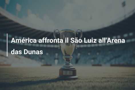 América affronta il São Luiz all’Arena das Dunas
