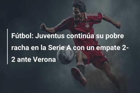 Fútbol: Juventus continúa su pobre racha en la Serie A con un empate 2-2 ante Verona