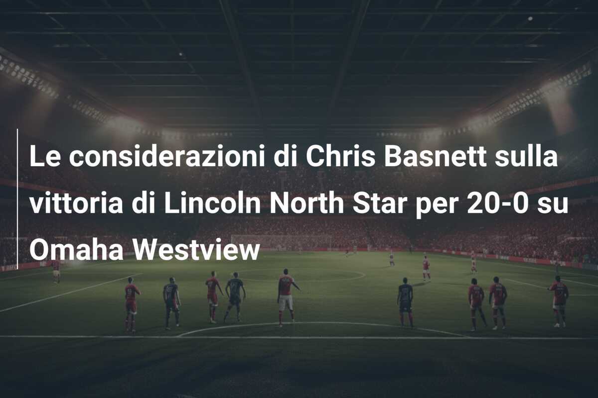 Le considerazioni di Chris Basnett sulla vittoria di Lincoln North Star per 20-0 su Omaha Westview