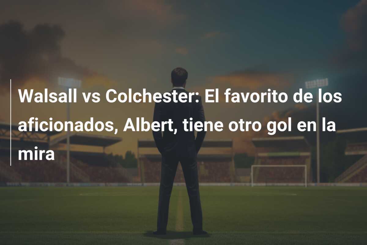 Walsall vs Colchester: El favorito de los aficionados, Albert, tiene otro gol en la mira