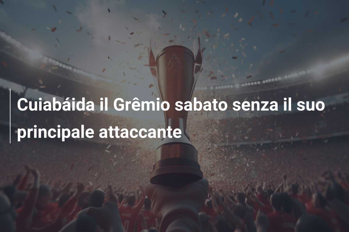 Cuiabáida il Grêmio sabato senza il suo principale attaccante