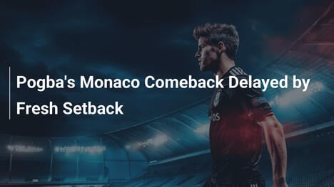 Le retour de Pogba à Monaco retardé par un nouveau revers