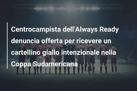 Centrocampista dell’Always Ready denuncia offerta per ricevere un cartellino giallo intenzionale nella Coppa Sudamericana