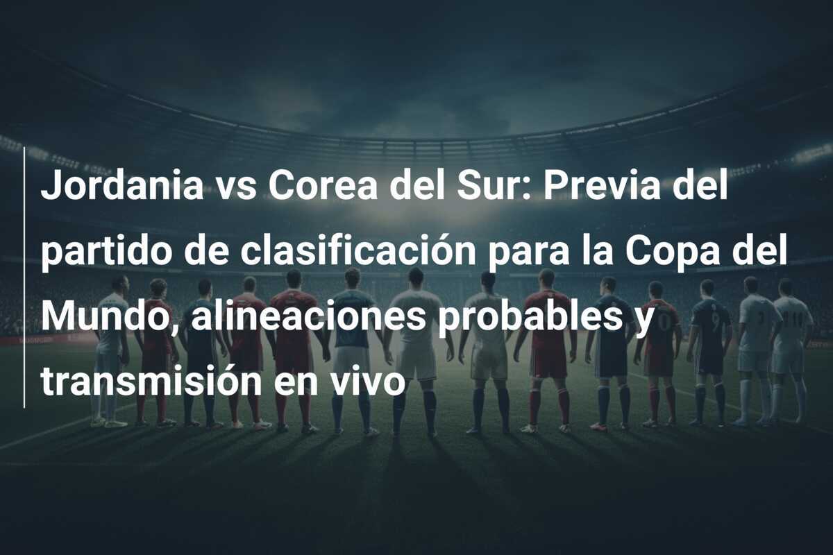 Jordania vs Corea del Sur: Previa del partido de clasificación para la Copa del Mundo, alineaciones probables y transmisión en vivo