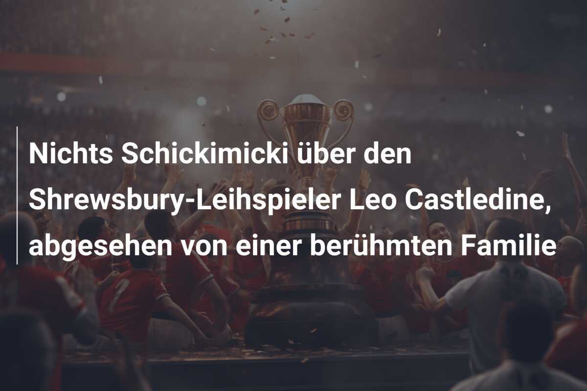 Nichts Schickimicki über den Shrewsbury-Leihspieler Leo Castledine, abgesehen von einer berühmten Familie