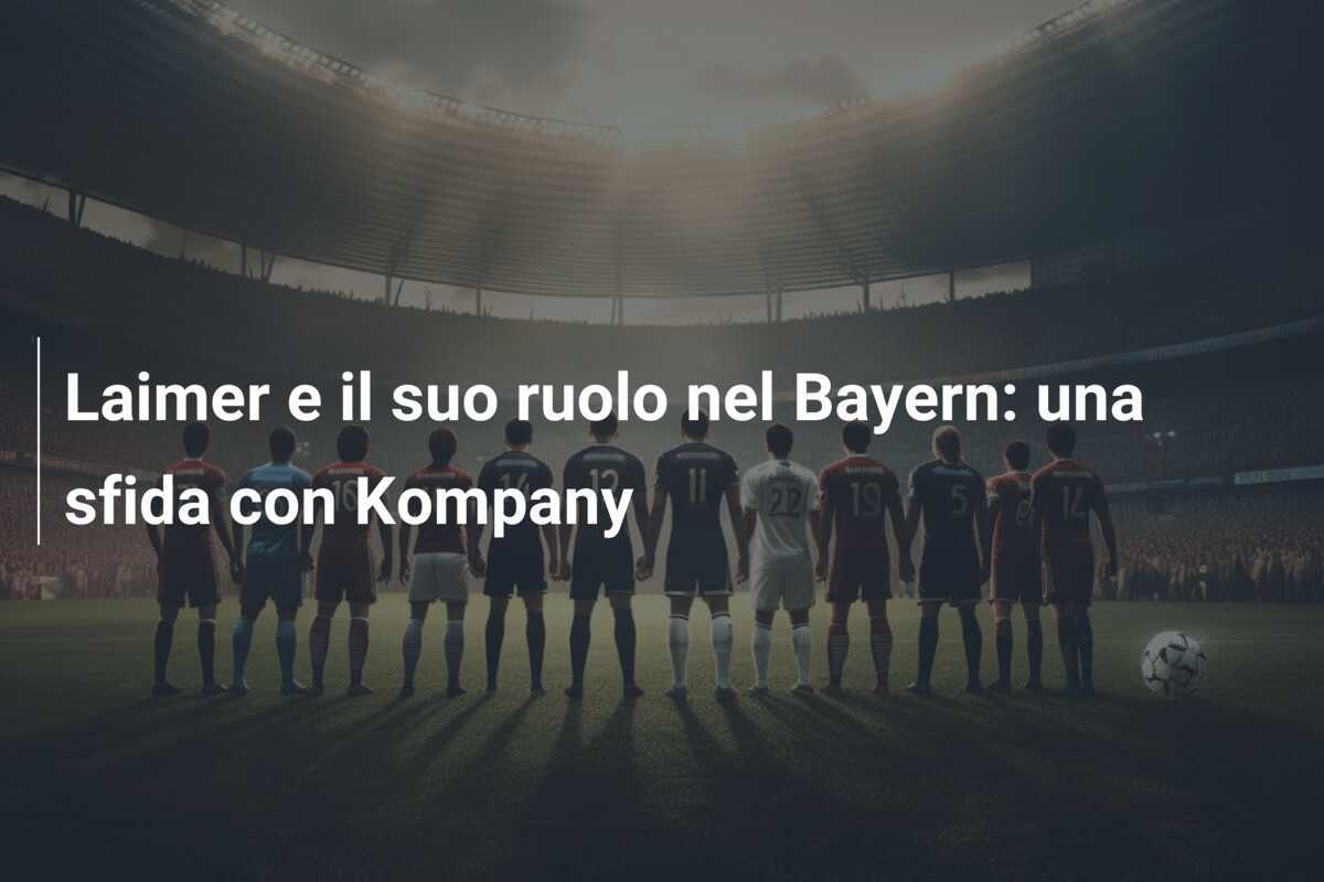 Laimer e il suo ruolo nel Bayern: una sfida con Kompany