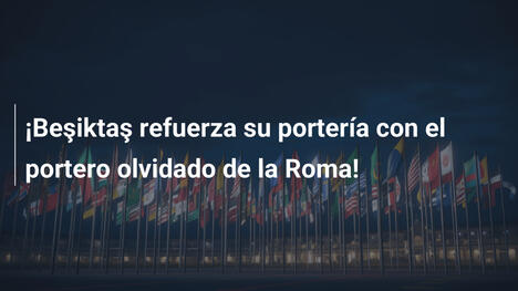 ¡Beşiktaş refuerza su portería con el portero olvidado de la Roma!