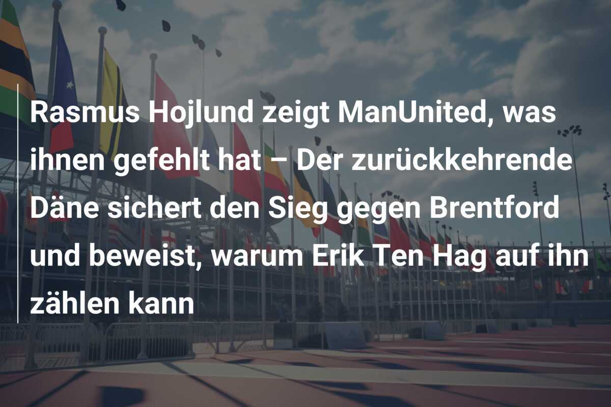 Rasmus Hojlund zeigt ManUnited, was ihnen gefehlt hat – Der zurückkehrende Däne sichert den Sieg gegen Brentford und beweist, warum Erik Ten Hag auf ihn zählen kann