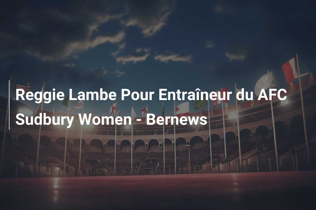 Reggie Lambe Pour Entraîneur du AFC Sudbury Women – Bernews