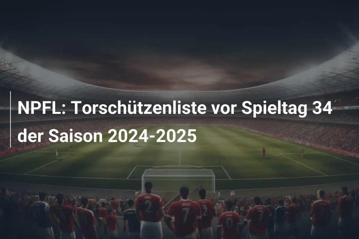 NPFL: Torschützenliste vor Spieltag 34 der Saison 2024-2025