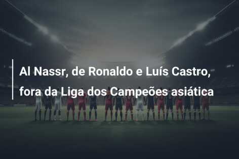 Al Nassr, de Ronaldo e Luís Castro, fora da Liga dos Campeões asiática