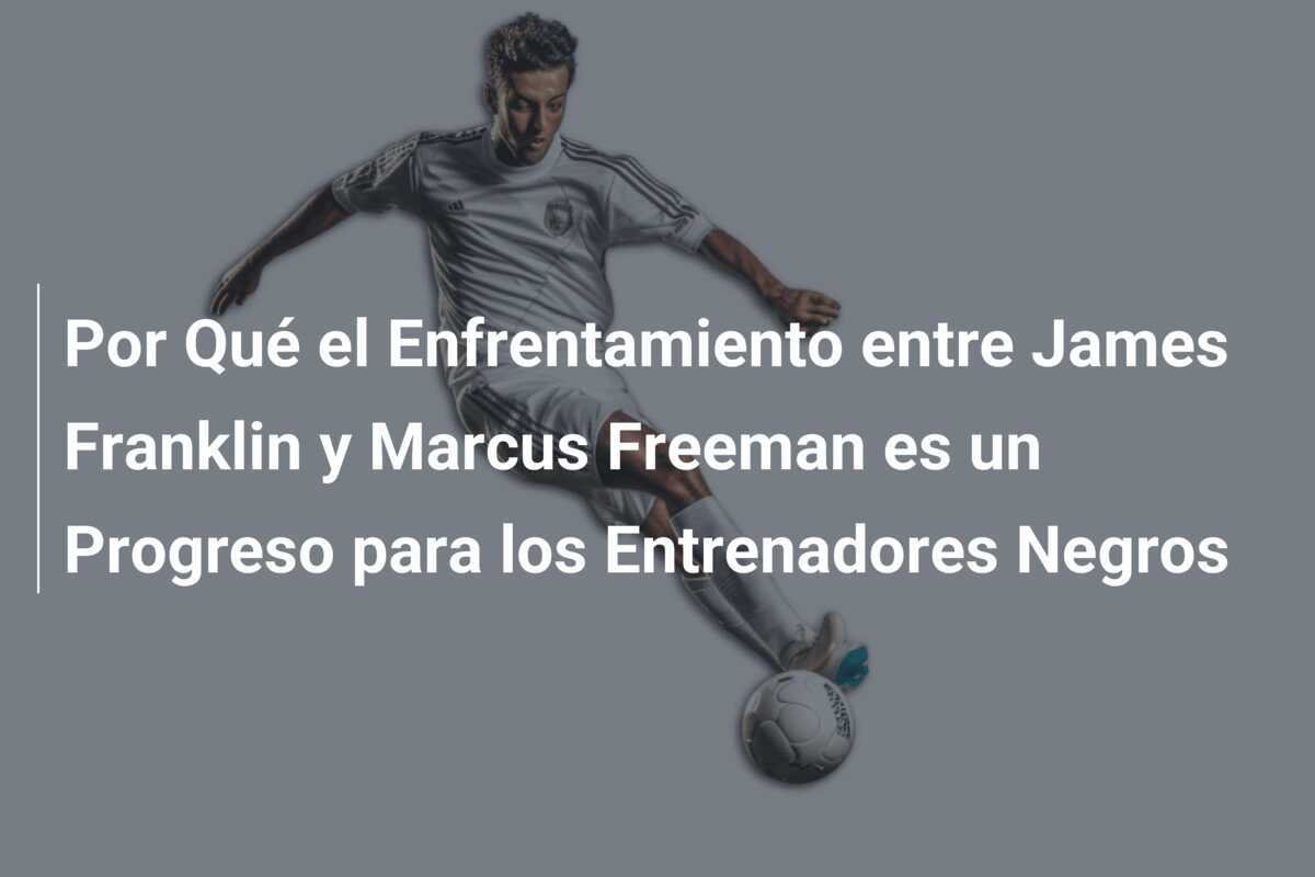 Por Qué el Enfrentamiento entre James Franklin y Marcus Freeman es un Progreso para los Entrenadores Negros