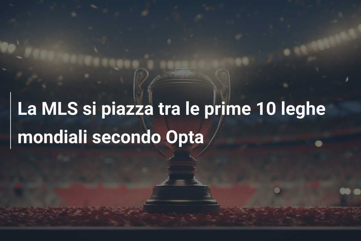 La MLS si piazza tra le prime 10 leghe mondiali secondo Opta