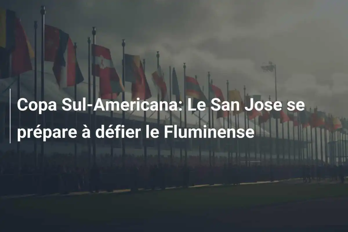 Copa Sul-Americana: Le San Jose se prépare à défier le Fluminense