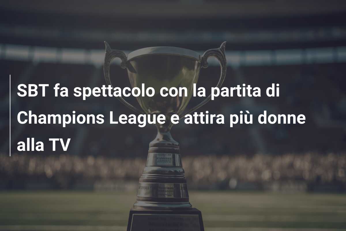 SBT fa spettacolo con la partita di Champions League e attira più donne alla TV