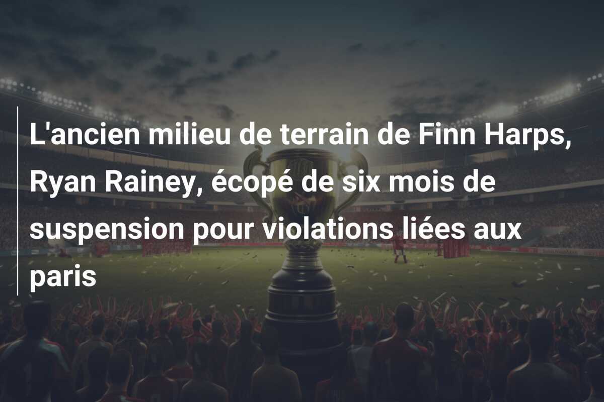 L'ancien milieu de terrain de Finn Harps, Ryan Rainey, écopé de six mois de suspension pour violations liées aux paris