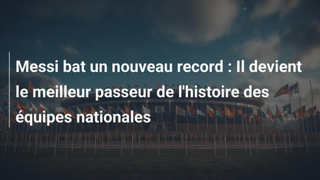 Messi bat un nouveau record : Il devient le meilleur passeur de l'histoire des équipes nationales