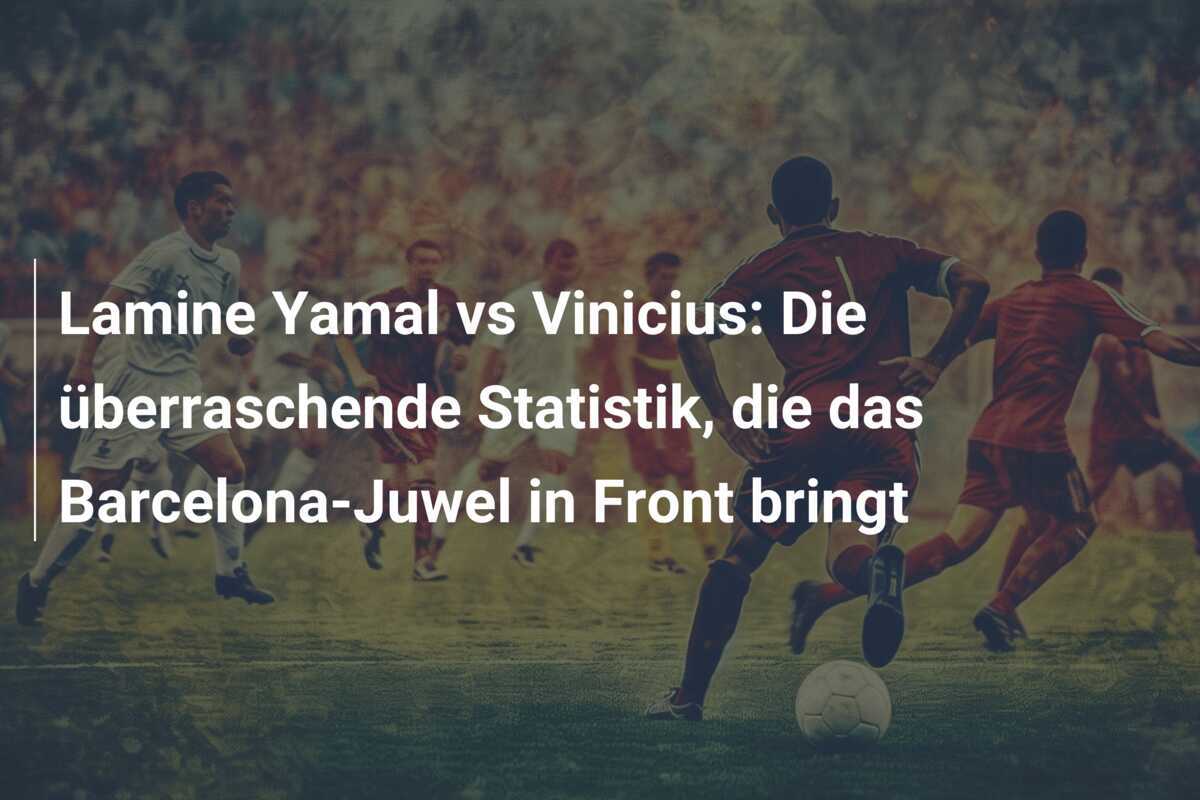 Lamine Yamal vs Vinicius: Die überraschende Statistik, die das Barcelona-Juwel in Front bringt